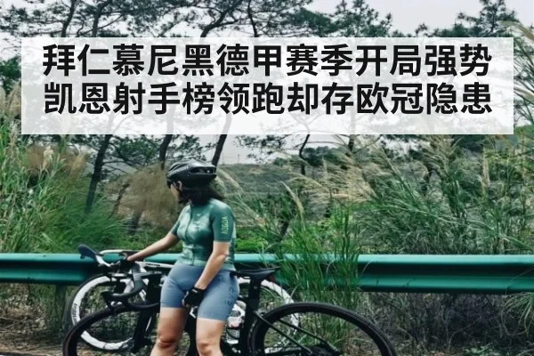 拜仁慕尼黑德甲赛季开局强势凯恩射手榜领跑却存欧冠隐患